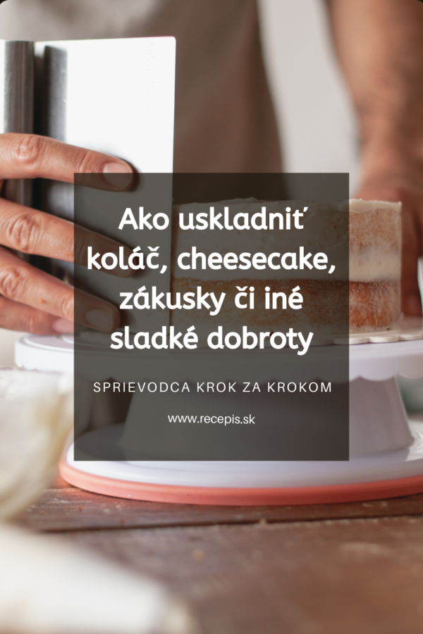 ako uskladnit kolace, cheesecake a zakusky