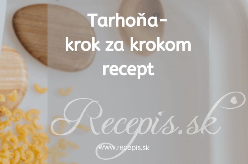 Ako správne pripraviť tarhoňu: Overený postup a tipy